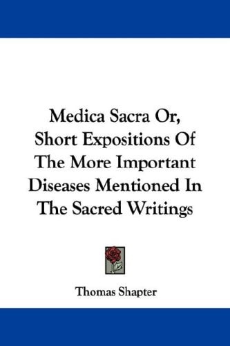 Medica Sacra Or, Short Expositions Of The More Important Diseases Mentioned In The Sacred Writings