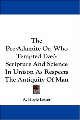 The Pre-Adamite Or, Who Tempted Eve?: Scripture And Science In Unison As Respects The Antiquity Of Man