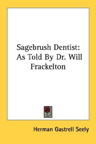 Sagebrush Dentist: As Told By Dr. Will Frackelton