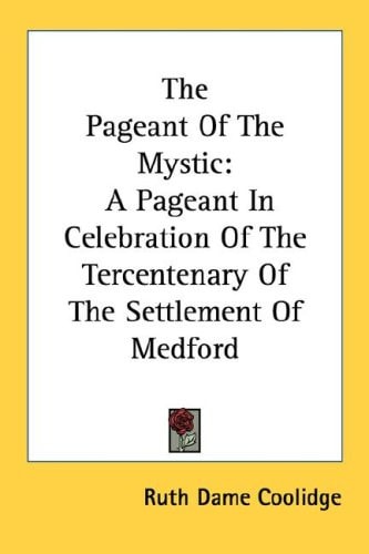 The Pageant Of The Mystic: A Pageant In Celebration Of The Tercentenary Of The Settlement Of Medford
