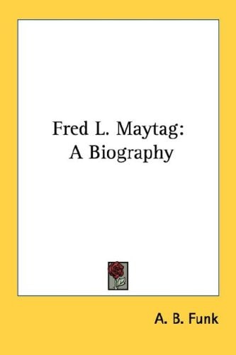 Fred L. Maytag: A Biography