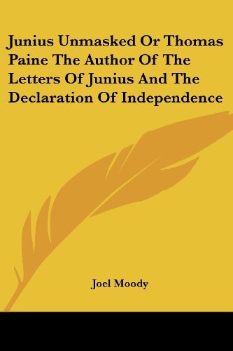Junius Unmasked Or Thomas Paine The Author Of The Letters Of Junius And The Declaration Of Independence