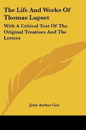The Life And Works Of Thomas Lupset: With A Critical Text Of The Original Treatises And The Letters