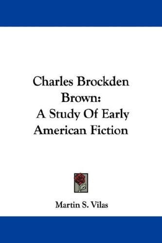 Charles Brockden Brown: A Study Of Early American Fiction