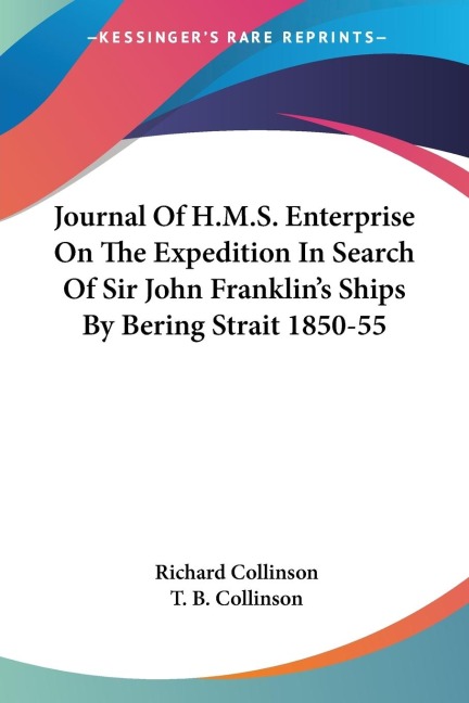 Journal Of H.M.S. Enterprise On The Expedition In Search Of Sir John Franklins Ships By Bering Strait 1850-55