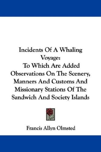 Incidents Of A Whaling Voyage: To Which Are Added Observations On The Scenery, Manners And Customs And Missionary Stations Of The Sandwich And Society Islands