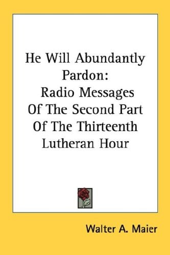 He Will Abundantly Pardon: Radio Messages Of The Second Part Of The Thirteenth Lutheran Hour