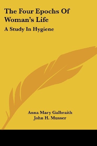 The Four Epochs Of Woman's Life: A Study In Hygiene