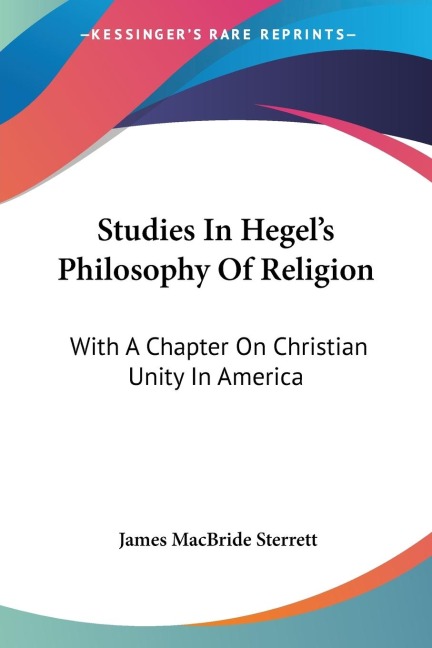 Studies In Hegels Philosophy Of Religion: With A Chapter On Christian Unity In America