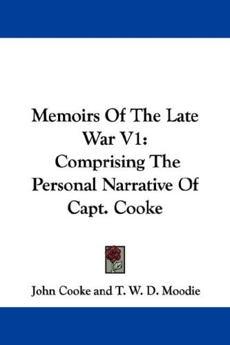 Memoirs Of The Late War V1: Comprising The Personal Narrative Of Capt. Cooke