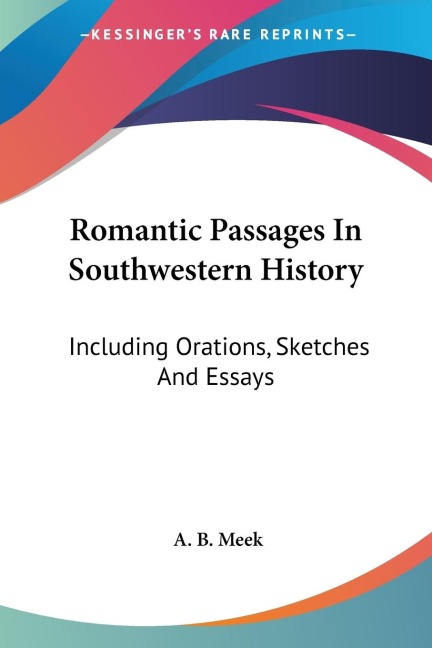 Romantic Passages In Southwestern History: Including Orations, Sketches And Essays