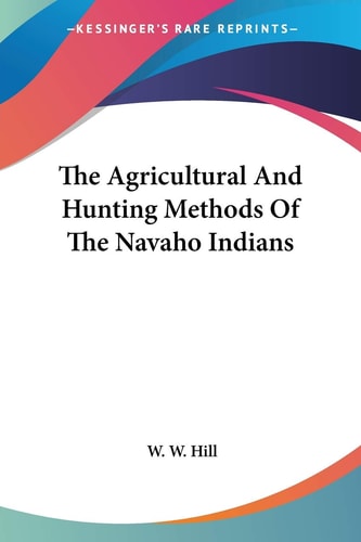 The Agricultural And Hunting Methods Of The Navaho Indians