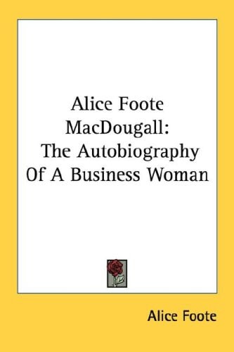 Alice Foote MacDougall: The Autobiography Of A Business Woman