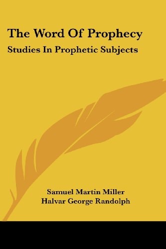 The Word Of Prophecy: Studies In Prophetic Subjects