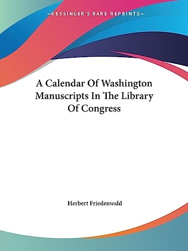 A Calendar Of Washington Manuscripts In The Library Of Congress