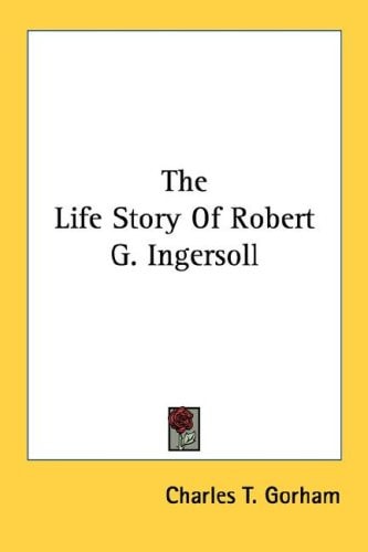 The Life Story Of Robert G. Ingersoll