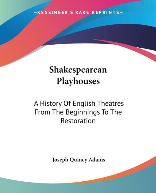 Shakespearean Playhouses: A History Of English Theatres From The Beginnings To The Restoration
