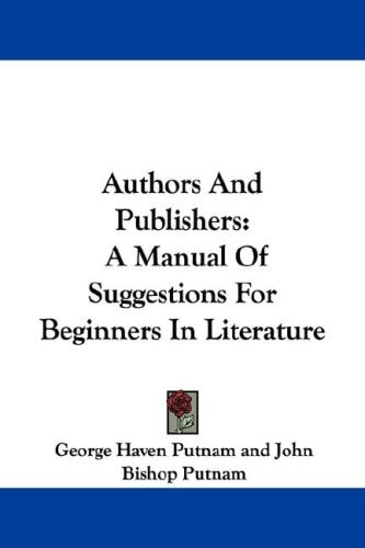 Authors And Publishers: A Manual Of Suggestions For Beginners In Literature