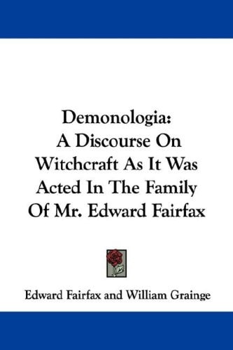 Demonologia: A Discourse On Witchcraft As It Was Acted In The Family Of Mr. Edward Fairfax