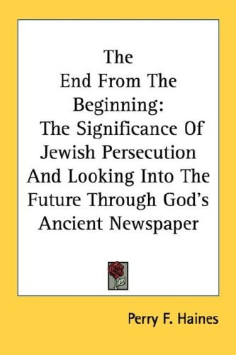 The End From The Beginning: The Significance Of Jewish Persecution And Looking Into The Future Through God's Ancient Newspaper