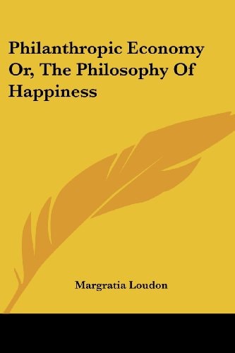 Philanthropic Economy Or, The Philosophy Of Happiness