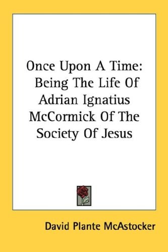 Once Upon A Time: Being The Life Of Adrian Ignatius McCormick Of The Society Of Jesus