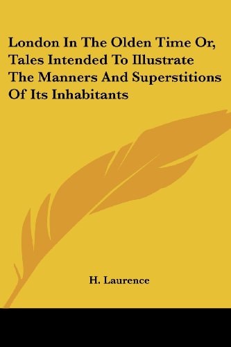 London In The Olden Time Or, Tales Intended To Illustrate The Manners And Superstitions Of Its Inhabitants
