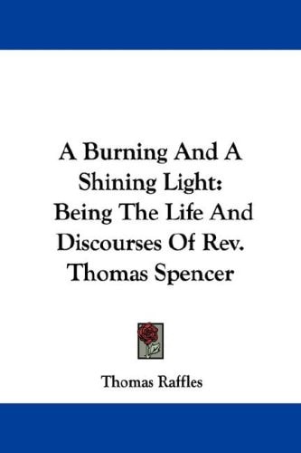 A Burning And A Shining Light: Being The Life And Discourses Of Rev. Thomas Spencer