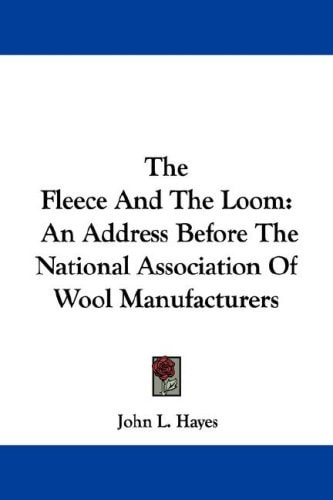 The Fleece And The Loom: An Address Before The National Association Of Wool Manufacturers