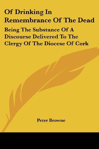 Of Drinking In Remembrance Of The Dead: Being The Substance Of A Discourse Delivered To The Clergy Of The Diocese Of Cork