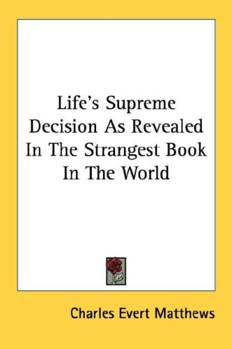 Life's Supreme Decision As Revealed In The Strangest Book In The World