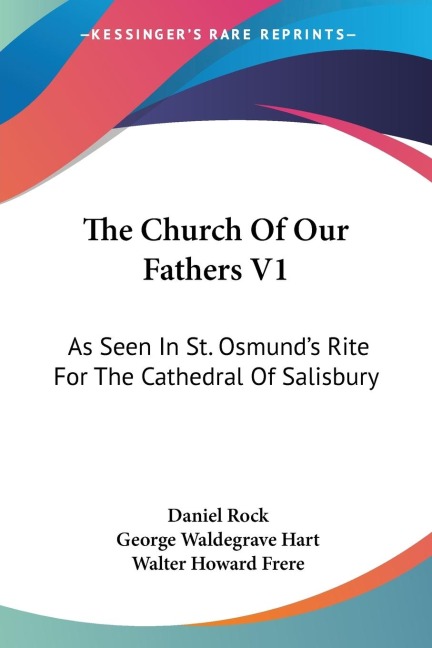 The Church Of Our Fathers V1: As Seen In St. Osmunds Rite For The Cathedral Of Salisbury