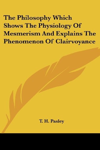 The Philosophy Which Shows The Physiology Of Mesmerism And Explains The Phenomenon Of Clairvoyance