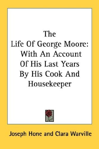 The Life Of George Moore: With An Account Of His Last Years By His Cook And Housekeeper