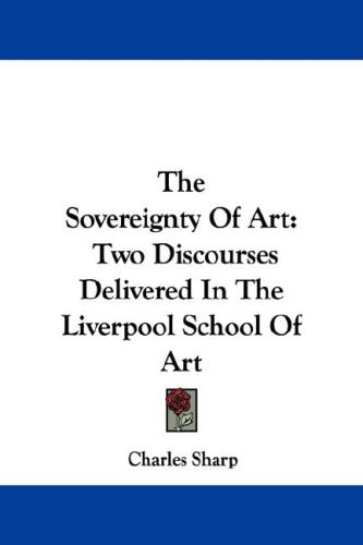 The Sovereignty Of Art: Two Discourses Delivered In The Liverpool School Of Art