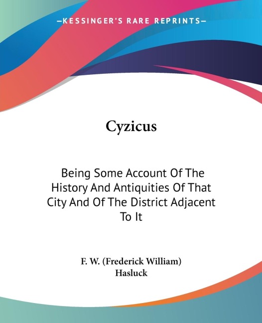 Cyzicus: Being Some Account Of The History And Antiquities Of That City And Of The District Adjacent To It