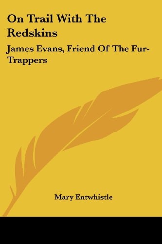 On Trail With The Redskins: James Evans, Friend Of The Fur-Trappers