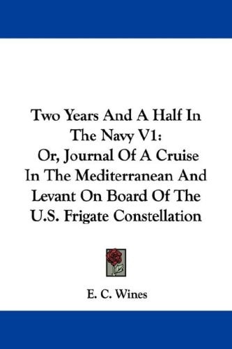 Two Years And A Half In The Navy V1: Or, Journal Of A Cruise In The Mediterranean And Levant On Board Of The U.S. Frigate Constellation