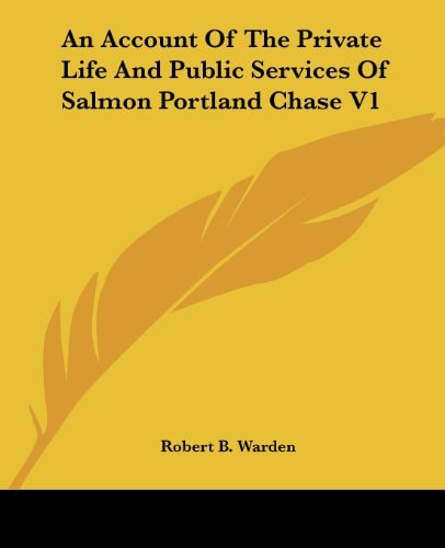 An Account Of The Private Life And Public Services Of Salmon Portland Chase V1