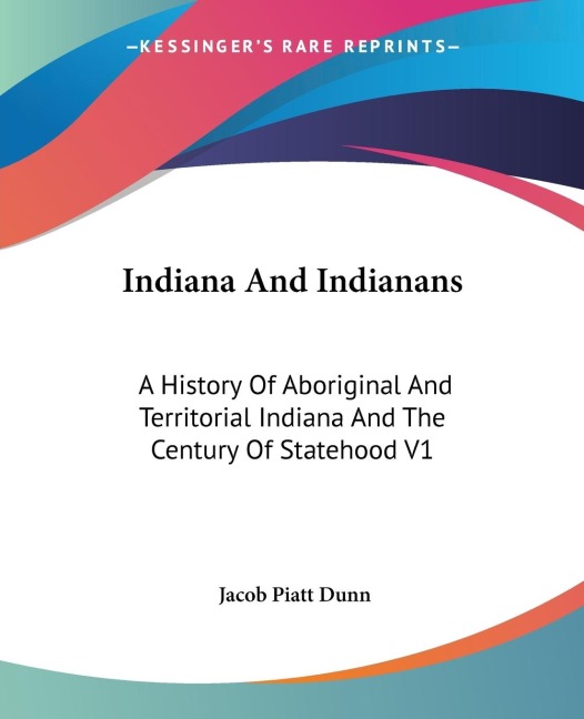 Indiana And Indianans: A History Of Aboriginal And Territorial Indiana And The Century Of Statehood V1