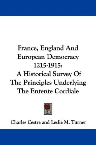 France, England And European Democracy 1215-1915: A Historical Survey Of The Principles Underlying The Entente Cordiale
