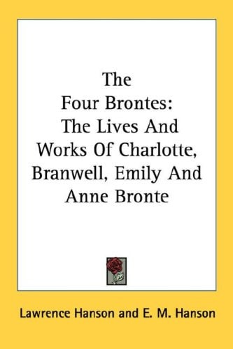 The Four Brontes: The Lives And Works Of Charlotte, Branwell, Emily And Anne Bronte