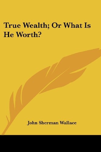 True Wealth; Or What Is He Worth?
