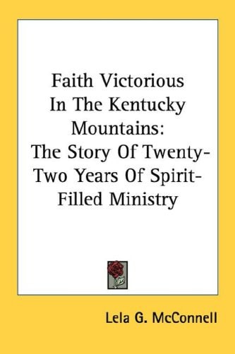 Faith Victorious In The Kentucky Mountains: The Story Of Twenty-Two Years Of Spirit-Filled Ministry