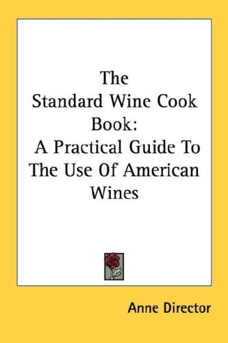 The Standard Wine Cook Book: A Practical Guide To The Use Of American Wines