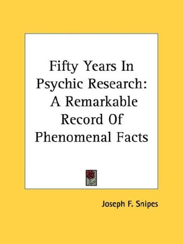 Fifty Years In Psychic Research: A Remarkable Record Of Phenomenal Facts