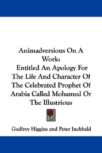 Animadversions On A Work: Entitled An Apology For The Life And Character Of The Celebrated Prophet Of Arabia Called Mohamed Or The Illustrious