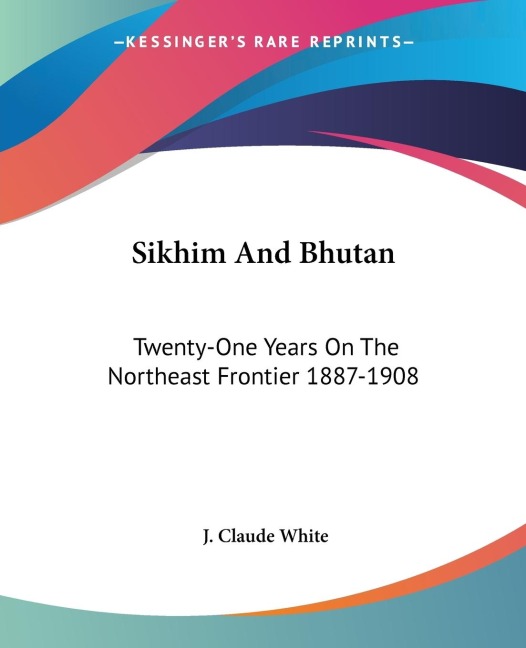 Sikhim And Bhutan: Twenty-One Years On The Northeast Frontier 1887-1908