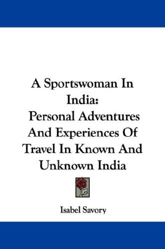 A Sportswoman In India: Personal Adventures And Experiences Of Travel In Known And Unknown India
