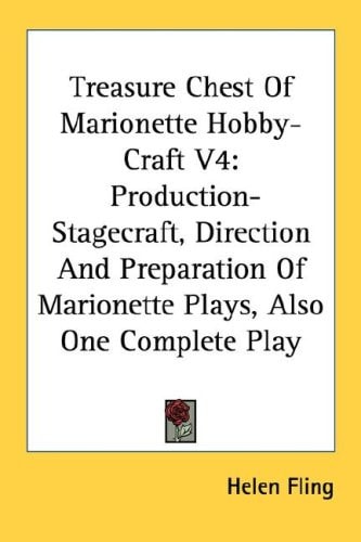 Treasure Chest Of Marionette Hobby-Craft V4: Production-Stagecraft, Direction And Preparation Of Marionette Plays, Also One Complete Play (Step by Step Picturized Master Detail)